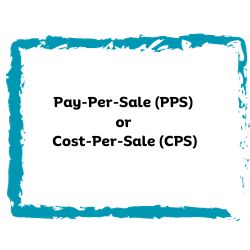 Pay Per Sales (PPC) or Cost Per Sale (CPS).

Brush stokes in a square.

Medium Blue

Pay-Per-Sale (PPS)
or
Cost-Per Sale (CPS) 

In bold black letters in the center. 