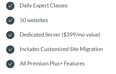 Black circles with gray checkmark down the left side.
Daily Expert Classes
50 Websites
Dedicated Server ($399/mo value)
Includes Customized Site Migration
All Premium Plus + Features